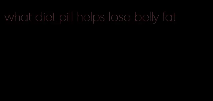 what diet pill helps lose belly fat