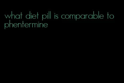 what diet pill is comparable to phentermine