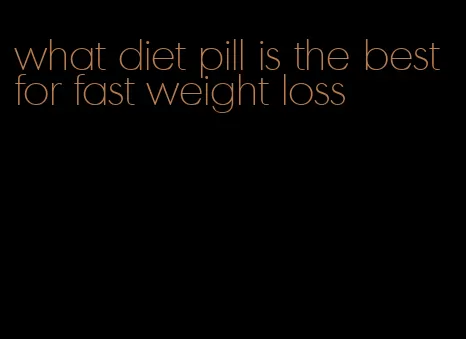 what diet pill is the best for fast weight loss