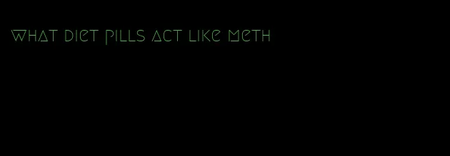 what diet pills act like meth