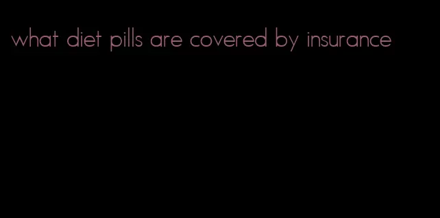 what diet pills are covered by insurance