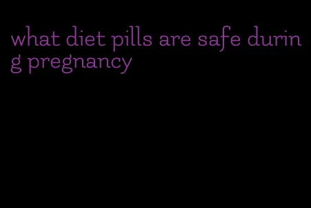 what diet pills are safe during pregnancy