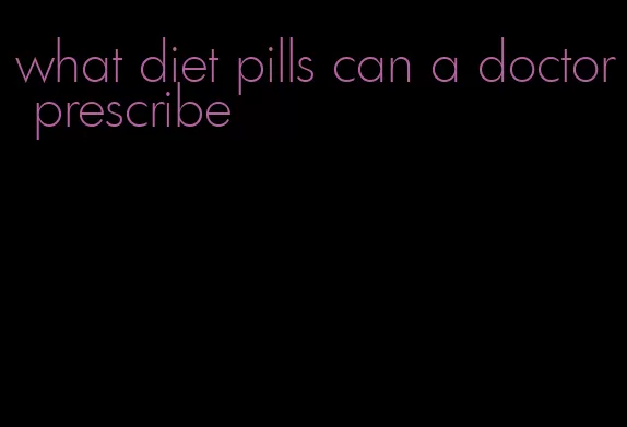 what diet pills can a doctor prescribe