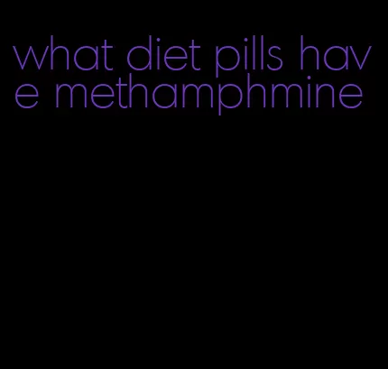 what diet pills have methamphmine