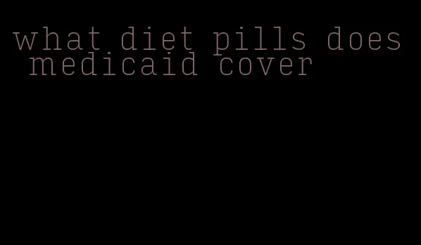 what diet pills does medicaid cover