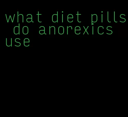 what diet pills do anorexics use