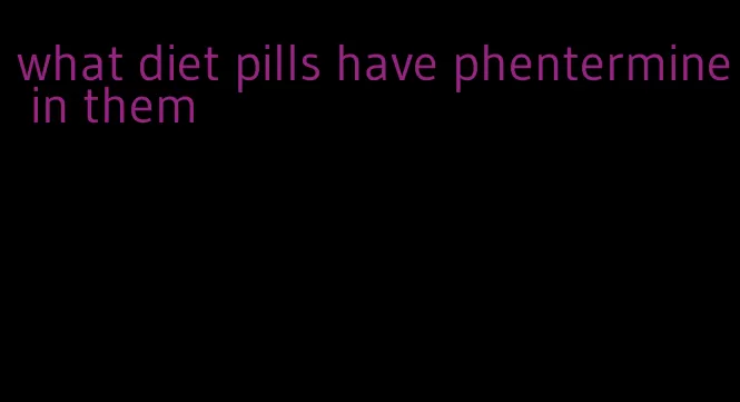 what diet pills have phentermine in them