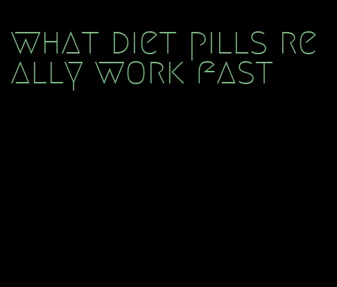 what diet pills really work fast