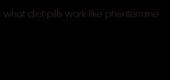 what diet pills work like phentermine