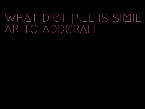 what diet pill is similar to adderall