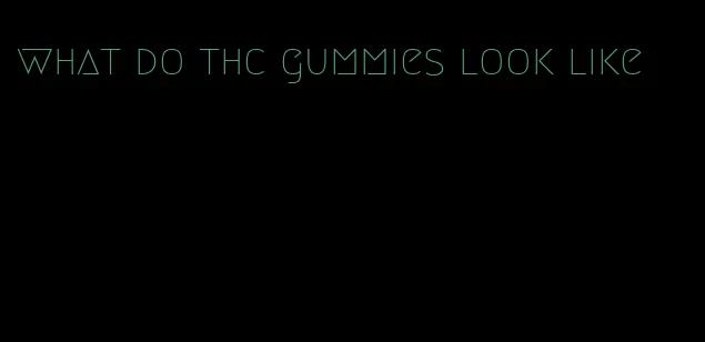 what do thc gummies look like