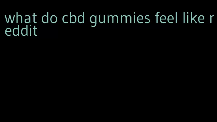 what do cbd gummies feel like reddit