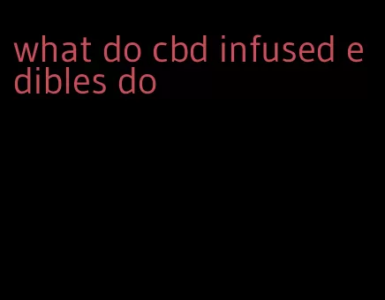 what do cbd infused edibles do