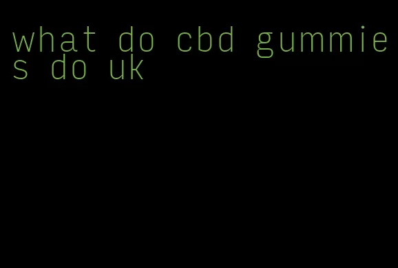 what do cbd gummies do uk