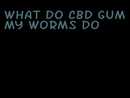 what do cbd gummy worms do