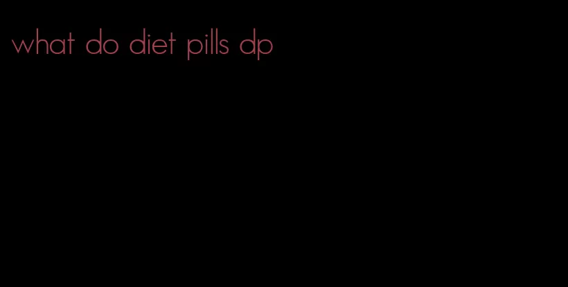 what do diet pills dp