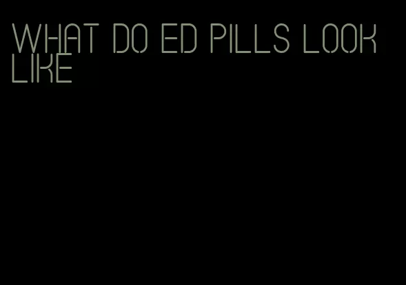 what do ed pills look like