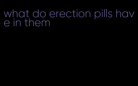 what do erection pills have in them