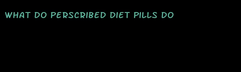 what do perscribed diet pills do