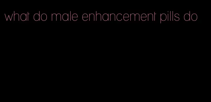 what do male enhancement pills do