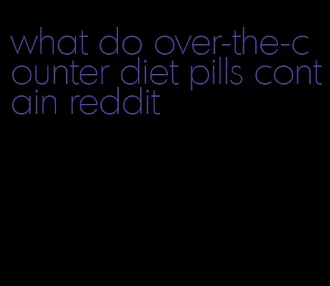 what do over-the-counter diet pills contain reddit