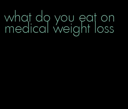 what do you eat on medical weight loss