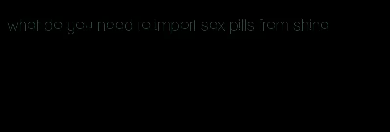 what do you need to import sex pills from shina