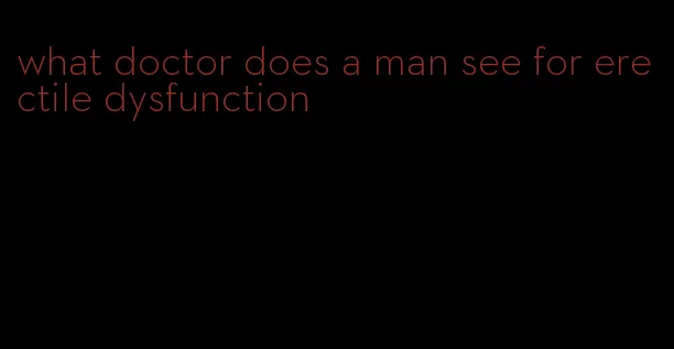 what doctor does a man see for erectile dysfunction