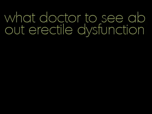 what doctor to see about erectile dysfunction