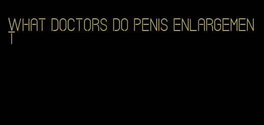 what doctors do penis enlargement