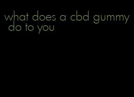 what does a cbd gummy do to you