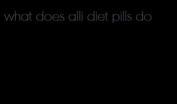 what does alli diet pills do