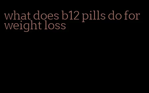 what does b12 pills do for weight loss