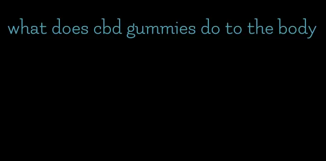 what does cbd gummies do to the body