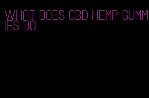 what does cbd hemp gummies do