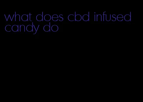 what does cbd infused candy do