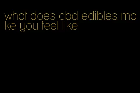 what does cbd edibles make you feel like