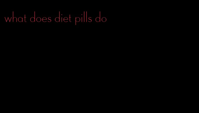 what does diet pills do