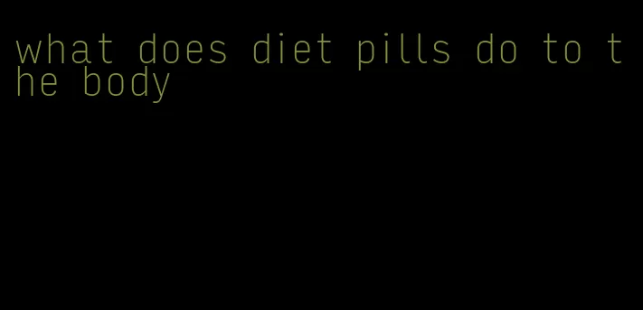 what does diet pills do to the body