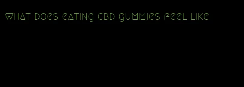 what does eating cbd gummies feel like