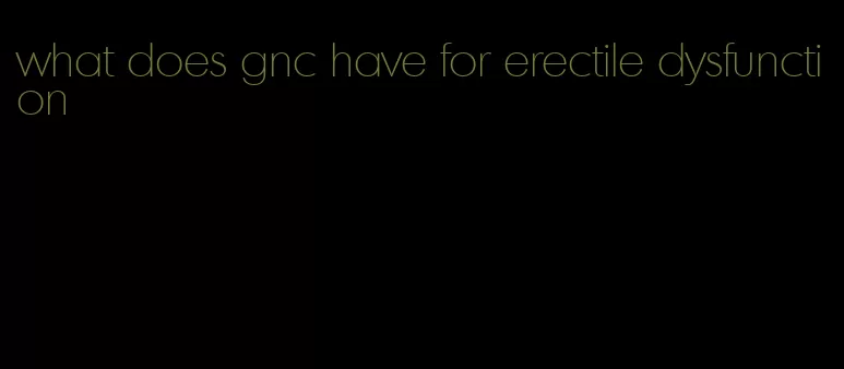 what does gnc have for erectile dysfunction