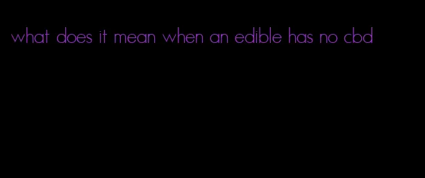 what does it mean when an edible has no cbd