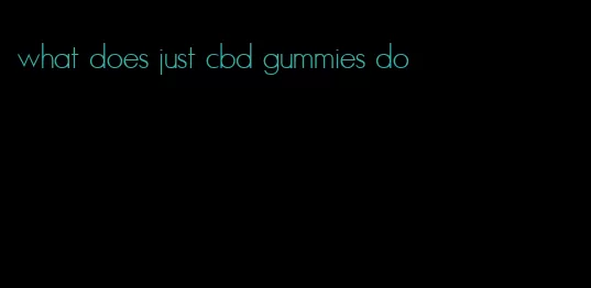 what does just cbd gummies do