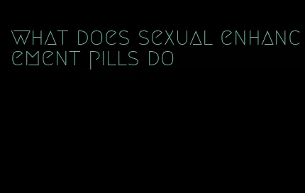 what does sexual enhancement pills do