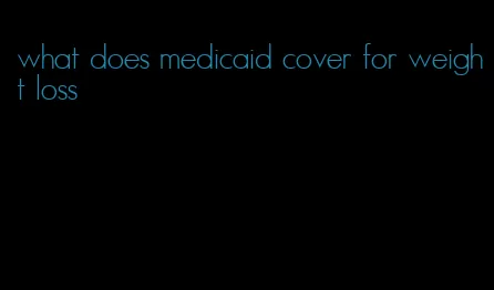 what does medicaid cover for weight loss