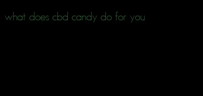 what does cbd candy do for you