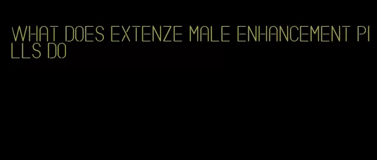 what does extenze male enhancement pills do