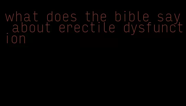 what does the bible say about erectile dysfunction