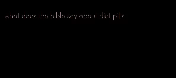 what does the bible say about diet pills