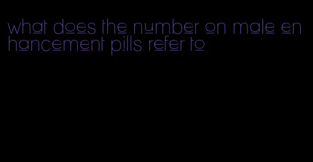 what does the number on male enhancement pills refer to